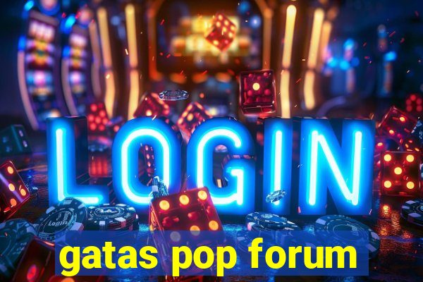 gatas pop forum